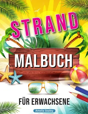 Libro para colorear de la playa: Escenas relajantes de vacaciones en la playa, motivos de verano en la nieve para aliviar el estrés - Strand Malbuch: Entspannende Strand Urlaubs Szenen, Schne Sommer Motive zum Stressabbau