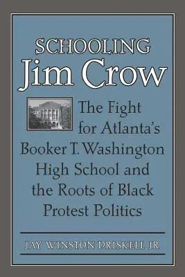 Schooling Jim Crow: La lucha por el instituto Booker T. Washington de Atlanta y las raíces de la política de protesta negra - Schooling Jim Crow: The Fight for Atlanta's Booker T. Washington High School and the Roots of Black Protest Politics