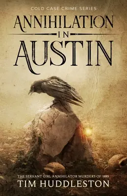 Aniquilación En Austin: Los Asesinatos De La Sirvienta Aniquiladora De 1885 - Annihilation In Austin: The Servant Girl Annihilator Murders of 1885