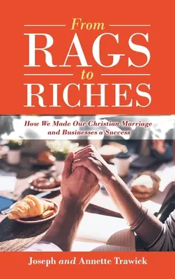 De la pobreza a la riqueza: Cómo hicimos de nuestro matrimonio cristiano y de nuestros negocios un éxito - From Rags to Riches: How We Made Our Christian Marriage and Businesses a Success