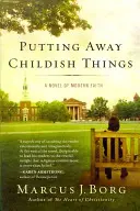 Dejando a un lado las niñerías: Una novela de fe moderna - Putting Away Childish Things: A Novel of Modern Faith