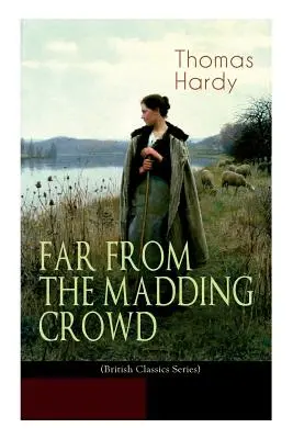 FAR FROM THE MADDING CROWD (Serie Clásicos Británicos): Novela romántica histórica - FAR FROM THE MADDING CROWD (British Classics Series): Historical Romance Novel