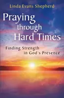 Orar en tiempos difíciles: Encontrando fortaleza en la presencia de Dios - Praying through Hard Times: Finding Strength in God's Presence