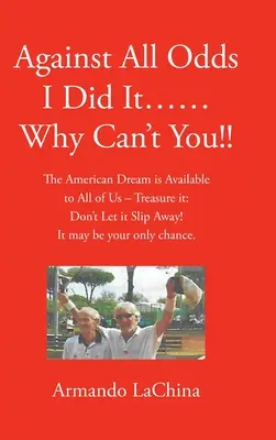 Contra todo pronóstico lo conseguí...... ¿Por qué no puedes tú? El sueño americano está al alcance de todos: No lo dejes escapar. Puede ser tu - Against All Odds I Did It...... Why Can't You!!: The American Dream is Available to All of Us - Treasure it: Don't Let it Slip Away! It may be your on