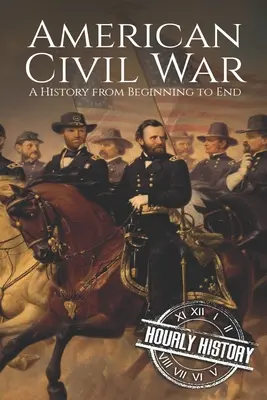 La Guerra Civil Americana: una historia de principio a fin - American Civil War: A History from Beginning to End