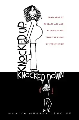 Knocked Up, Knocked Down: Postales de abortos espontáneos y otras desventuras al borde de la paternidad - Knocked Up, Knocked Down: Postcards of Miscarriage and Other Misadventures from the Brink of Parenthood