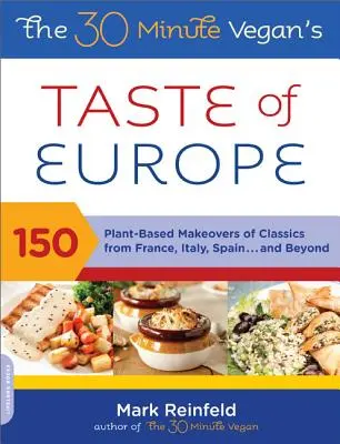 The 30-Minute Vegan's Taste of Europe: 150 Plant-Based Makeovers of Classics from France, Italy, Spain, and Beyond (El Sabor Vegano de Europa en 30 Minutos: 150 transformaciones a base de plantas de clásicos de Francia, Italia, España y más allá) - The 30-Minute Vegan's Taste of Europe: 150 Plant-Based Makeovers of Classics from France, Italy, Spain, and Beyond
