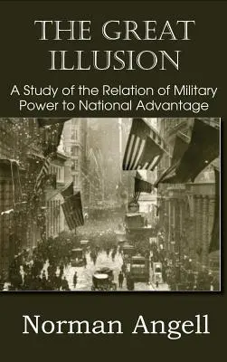 La Gran Ilusión Estudio de la Relación entre el Poder Militar y la Ventaja Nacional - The Great Illusion A Study of the Relation of Military Power to National Advantage