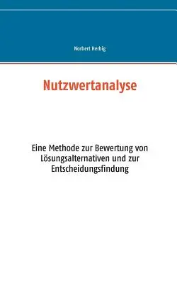 Nutzwertanalyse: Un método para la evaluación de alternativas de solución y la búsqueda de soluciones - Nutzwertanalyse: Eine Methode zur Bewertung von Lsungsalternativen und zur Entscheidungsfindung