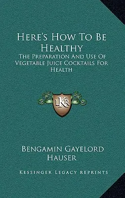 He Aquí Cómo Estar Sano: La Preparación Y El Uso De Cócteles De Zumos Vegetales Para La Salud - Here's How To Be Healthy: The Preparation And Use Of Vegetable Juice Cocktails For Health