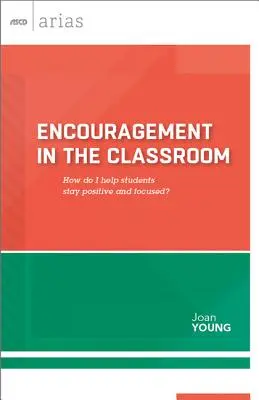 El estímulo en el aula: ¿Cómo ayudo a los alumnos a mantener una actitud positiva y centrada? (ASCD Arias) - Encouragement in the Classroom: How Do I Help Students Stay Positive and Focused? (ASCD Arias)