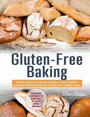 Pan sin gluten: Pan, galletas, bizcochos, magdalenas y otras recetas sin gluten para una alimentación sana. Esencial - Gluten-Free Baking: Perfect Gluten Free Bread, Cookies, Cakes, Muffins and other Gluten Intolerance Recipes for Healthy Eating. Essential