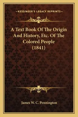 A Text Book Of The Origin And History, Etc. De la gente de color (1841) - A Text Book Of The Origin And History, Etc. Of The Colored People (1841)