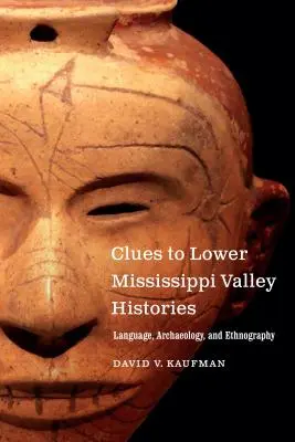 Claves de las historias del valle del Bajo Mississippi: Lengua, arqueología y etnografía - Clues to Lower Mississippi Valley Histories: Language, Archaeology, and Ethnography