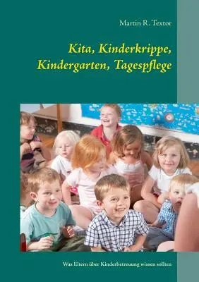 Kita, Kinderkrippe, Kindergarten, Tagespflege: Was Eltern ber Kinderbetreuung sollten (Lo que deben saber los padres sobre la educación infantil) - Kita, Kinderkrippe, Kindergarten, Tagespflege: Was Eltern ber Kinderbetreuung wissen sollten