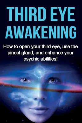 El despertar del tercer ojo: Cómo abrir el tercer ojo, utilizar la glándula pineal y mejorar tus habilidades psíquicas. - Third Eye Awakening: How to open your third eye, use the pineal gland, and enhance your psychic abilities!