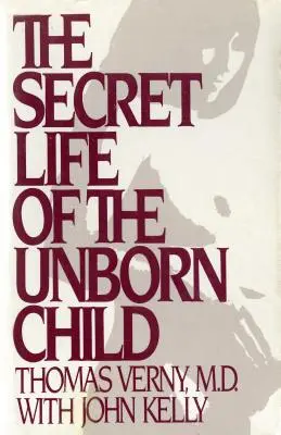 La vida secreta del feto: Cómo preparar a su bebé para una vida feliz y sana - The Secret Life of the Unborn Child: How You Can Prepare Your Baby for a Happy, Healthy Life