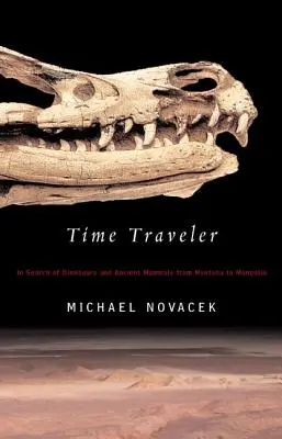 Viajero en el tiempo: En busca de dinosaurios y mamíferos antiguos de Montana a Mongolia - Time Traveler: In Search of Dinosaurs and Ancient Mammals from Montana to Mongolia