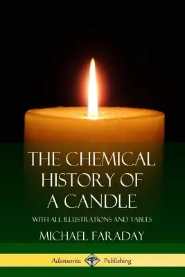 La historia química de una vela: Con todas las ilustraciones y tablas - The Chemical History of a Candle: With All Illustrations and Tables