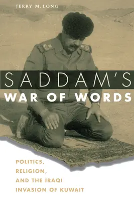 Saddam's War of Words: Política, religión y la invasión iraquí de Kuwait - Saddam's War of Words: Politics, Religion, and the Iraqi Invasion of Kuwait