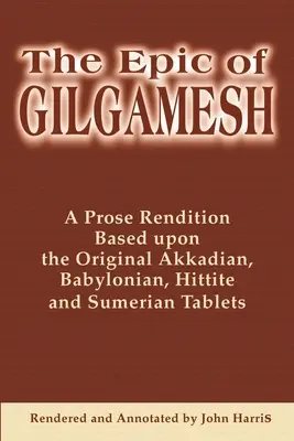 La epopeya de Gilgamesh: Una versión en prosa basada en las tablillas originales acadias, babilónicas, hititas y sumerias - The Epic of Gilgamesh: A Prose Rendition Based Upon the Original Akkadian, Babylonian, Hittite and Sumerian Tablets