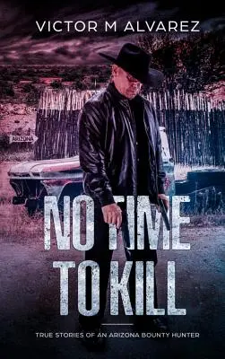 No Time To Kill: Historias reales de un cazarrecompensas de Arizona - No Time To Kill: True Stories of an Arizona Bounty Hunter