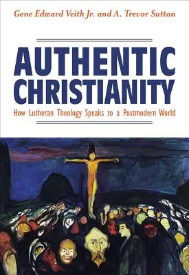 Cristianismo auténtico: Cómo la teología luterana habla a un mundo postmoderno - Authentic Christianity: How Lutheran Theology Speaks to a Postmodern World