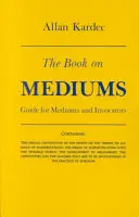 El Libro de los Médiums: Guía para médiums e invocadores - The Book on Mediums: Guide for Mediums and Invocators