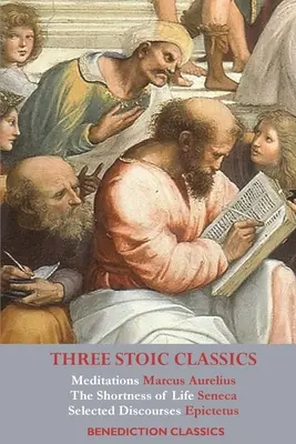 Tres clásicos estoicos: Meditaciones de Marco Aurelio; La brevedad de la vida de Séneca; Discursos escogidos de Epicteto - Three Stoic Classics: Meditations by Marcus Aurelius; The Shortness of Life by Seneca; Selected Discourses of Epictetus