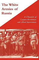 ARMIAS BLANCAS DE RUSIACrónica de la contrarrevolución y la intervención aliada - WHITE ARMIES OF RUSSIAA Chronicle of Counter-Revolution and Allied Intervention