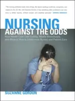 Enfermería contra viento y marea: Cómo la reducción de costes sanitarios, los estereotipos de los medios de comunicación y la arrogancia médica socavan a las enfermeras y la atención al paciente - Nursing Against the Odds: How Health Care Cost Cutting, Media Stereotypes, and Medical Hubris Undermine Nurses and Patient Care