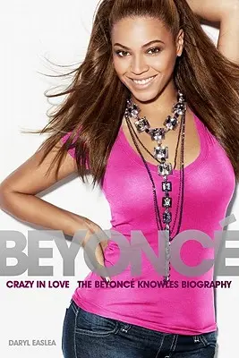 Beyonce Crazy in Love - La biografía de Beyonce Knowles - Beyonce: Crazy in Love - The Beyonce Knowles Biography