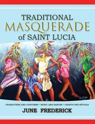 Mascarada Tradicional de Santa Lucía: Personajes y Trajes * Música y Danzas * Cantos y Rituales - Traditional Masquerade of Saint Lucia: Characters and Costumes * Music and Dances * Chants and Rituals