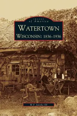 Watertown Wisconsin: 1836-1936 - Watertown: Wisconsin: 1836-1936