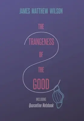 La extrañeza de lo bueno, incluido Cuaderno de cuarentena - The Strangeness of the Good, Including Quarantine Notebook