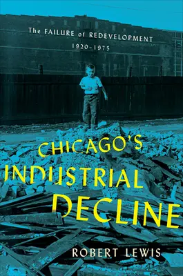 El declive industrial de Chicago: El fracaso de la reurbanización, 1920-1975 - Chicago's Industrial Decline: The Failure of Redevelopment, 1920-1975