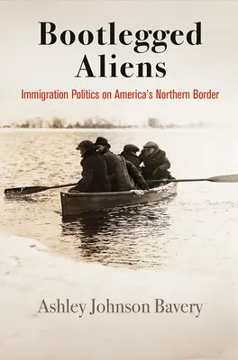 La política de inmigración en la frontera norte de Estados Unidos - Bootlegged Aliens: Immigration Politics on America's Northern Border