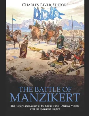 La batalla de Manzikert: historia y legado de la decisiva victoria de los turcos selyúcidas sobre el Imperio Bizantino - The Battle of Manzikert: The History and Legacy of the Seljuk Turks' Decisive Victory over the Byzantine Empire