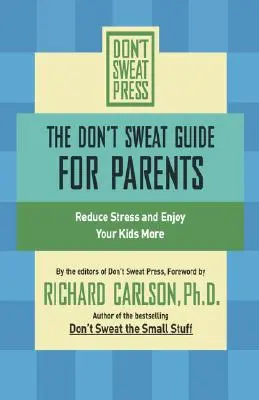 Guía para padres Don't Sweat: Reduzca el estrés y disfrute más de sus hijos - The Don't Sweat Guide for Parents: Reduce Stress and Enjoy Your Kids More