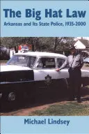 La ley del sombrero grande: La policía estatal de Arkansas, 1935 2000 - Big Hat Law: The Arkansas State Police, 1935 2000