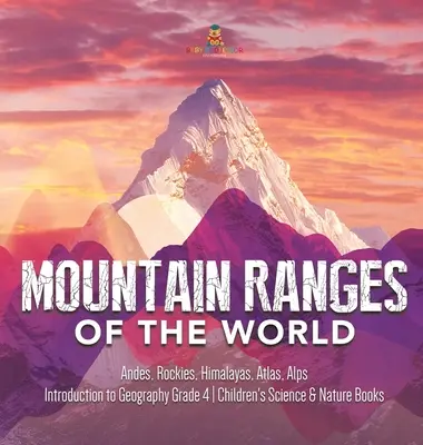 Cordilleras del Mundo: Andes, Rocosas, Himalaya, Atlas, Alpes - Introducción a la Geografía 4º Grado - Libros Infantiles de Ciencia y Naturaleza - Mountain Ranges of the World: Andes, Rockies, Himalayas, Atlas, Alps - Introduction to Geography Grade 4 - Children's Science & Nature Books