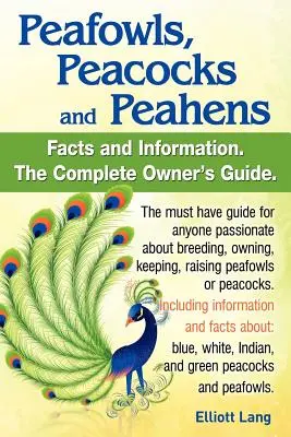 Pavos reales, pavos reales y pavos reales. Incluye datos e información sobre pavos reales azules, blancos, indios y verdes. Cría, propiedad, mantenimiento y cría de pavos reales. - Peafowls, Peacocks and Peahens. Including Facts and Information about Blue, White, Indian and Green Peacocks. Breeding, Owning, Keeping and Raising Pe