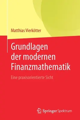 Fundamentos de la matemática financiera moderna: una perspectiva práctica - Grundlagen Der Modernen Finanzmathematik: Eine Praxisorientierte Sicht