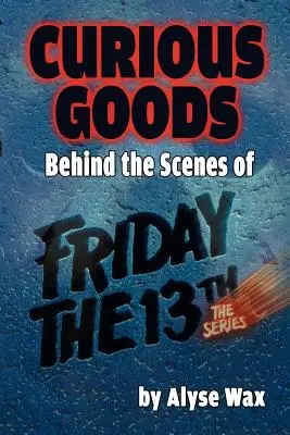 Curious Goods: Entre bastidores de Viernes 13: la serie - Curious Goods: Behind the Scenes of Friday the 13th: The Series