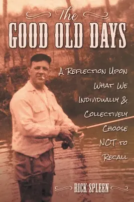 Los buenos tiempos: Una reflexión sobre lo que individual y colectivamente decidimos NO recordar - The Good Old Days: A Reflection Upon What We Individually and Collectively Choose NOT to Recall