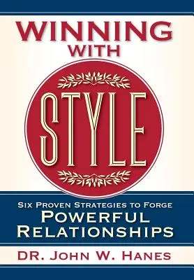 Ganar con estilo: Seis estrategias probadas para forjar relaciones poderosas - Winning with Style: Six Proven Strategies to Forge Powerful Relationships