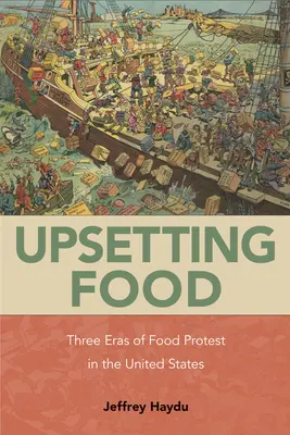 Upsetting Food: Tres épocas de protestas por los alimentos en Estados Unidos - Upsetting Food: Three Eras of Food Protests in the United States