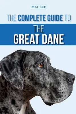 La Guía Completa del Gran Danés: Encontrar, Seleccionar, Criar, Adiestrar, Alimentar y Vivir con su Nuevo Cachorro de Gran Danés - The Complete Guide to the Great Dane: Finding, Selecting, Raising, Training, Feeding, and Living with Your New Great Dane Puppy