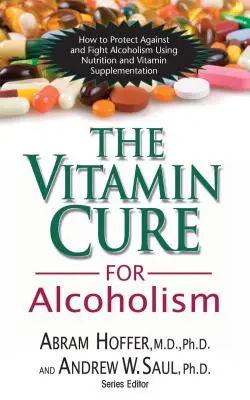 La cura vitamínica del alcoholismo: Tratamiento ortomolecular de las adicciones - The Vitamin Cure for Alcoholism: Orthomolecular Treatment of Addictions