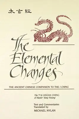 Los Cambios Elementales: The Ancient Chinese Companion to the I Ching. the t'Ai Hsuan Ching of Master Yang Hsiung Text and Commentaries Transla - The Elemental Changes: The Ancient Chinese Companion to the I Ching. the t'Ai Hsuan Ching of Master Yang Hsiung Text and Commentaries Transla